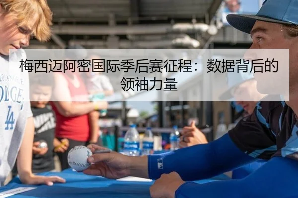 梅西迈阿密国际季后赛征程：数据背后的领袖力量